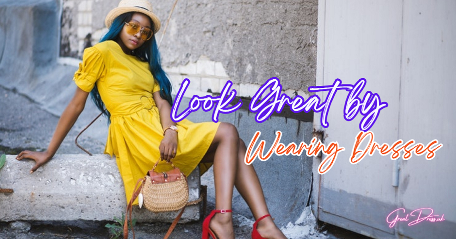 Look Great by Wearing Dresses