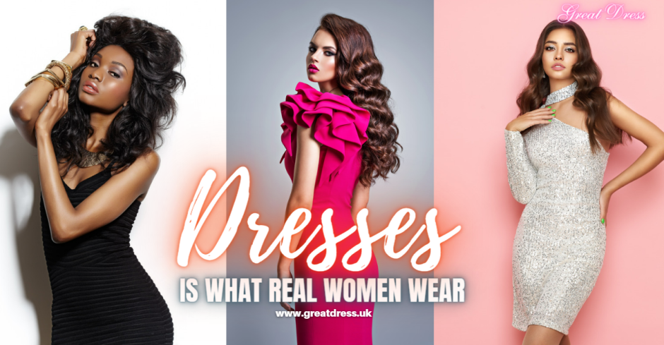 Dresses Is What Real Women Wear