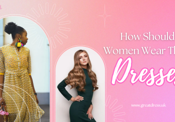 How Should Women Wear Their Dresses
