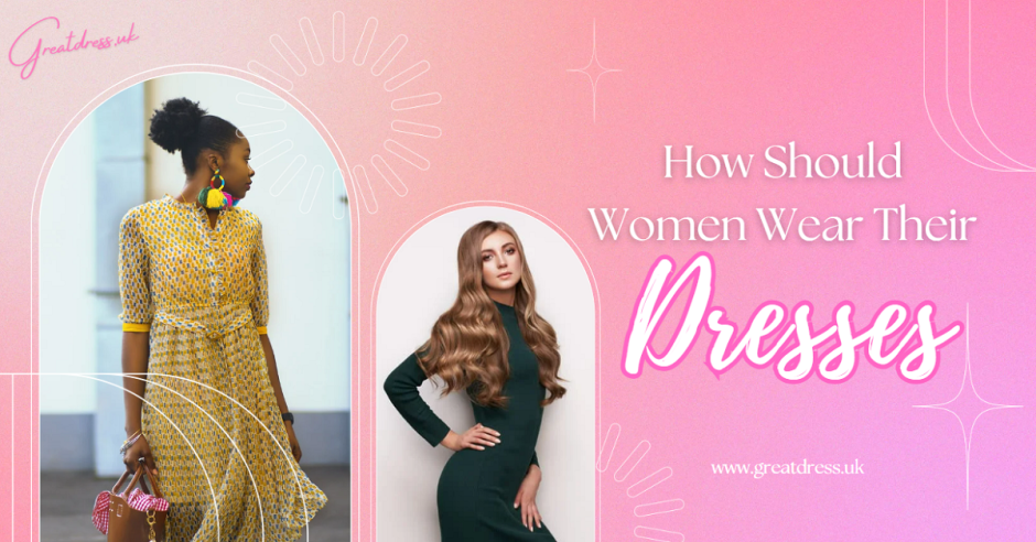 How Should Women Wear Their Dresses