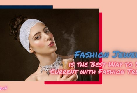 Fashion jewelry is the Best Way to Stay Current with Fashion Trends
