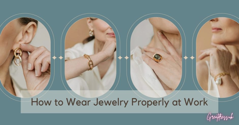 How to Properly Wear Your Jewelry at Work