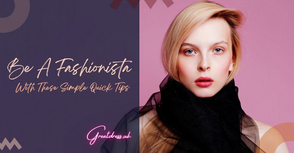 Be a Fashionista With These Simple Quick Tips