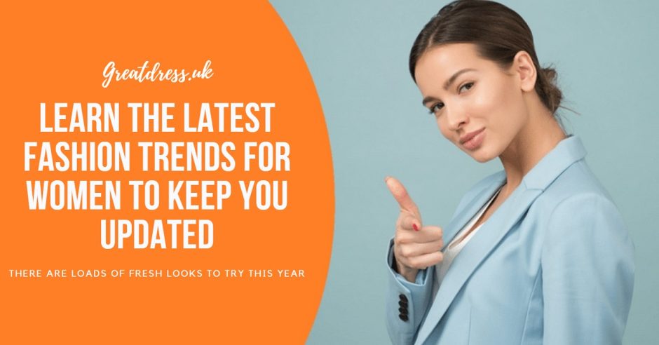 Learn The Latest Fashion Trends For Women To Keep You Updated