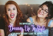The Importance Of Dressing Up In Style Even When You Don’t Leave The House