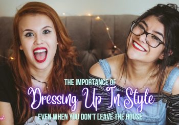 The Importance Of Dressing Up In Style Even When You Don’t Leave The House