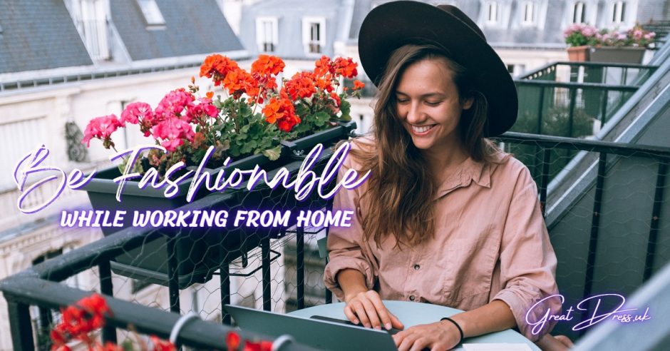 Be Fashionable While Working From Home