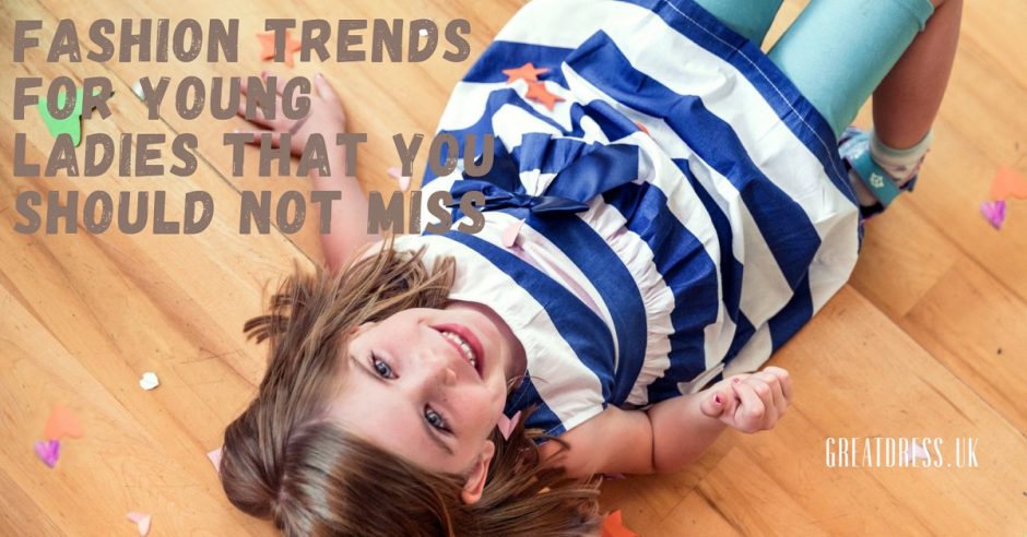 Fashion Trends For Young Ladies That You Should Not Miss