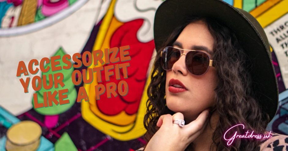 Accessorize Your Outfit Like A Pro