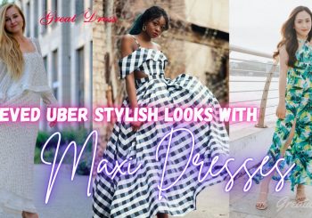 Achieved Uber Stylish Looks with Maxi Dresses