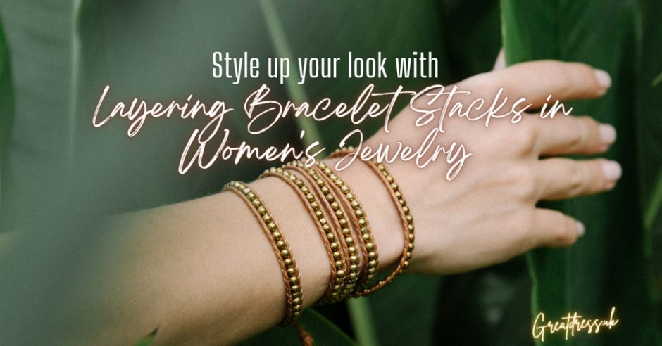 Style up your look with Layering Bracelet Stacks in Women’s Jewelry