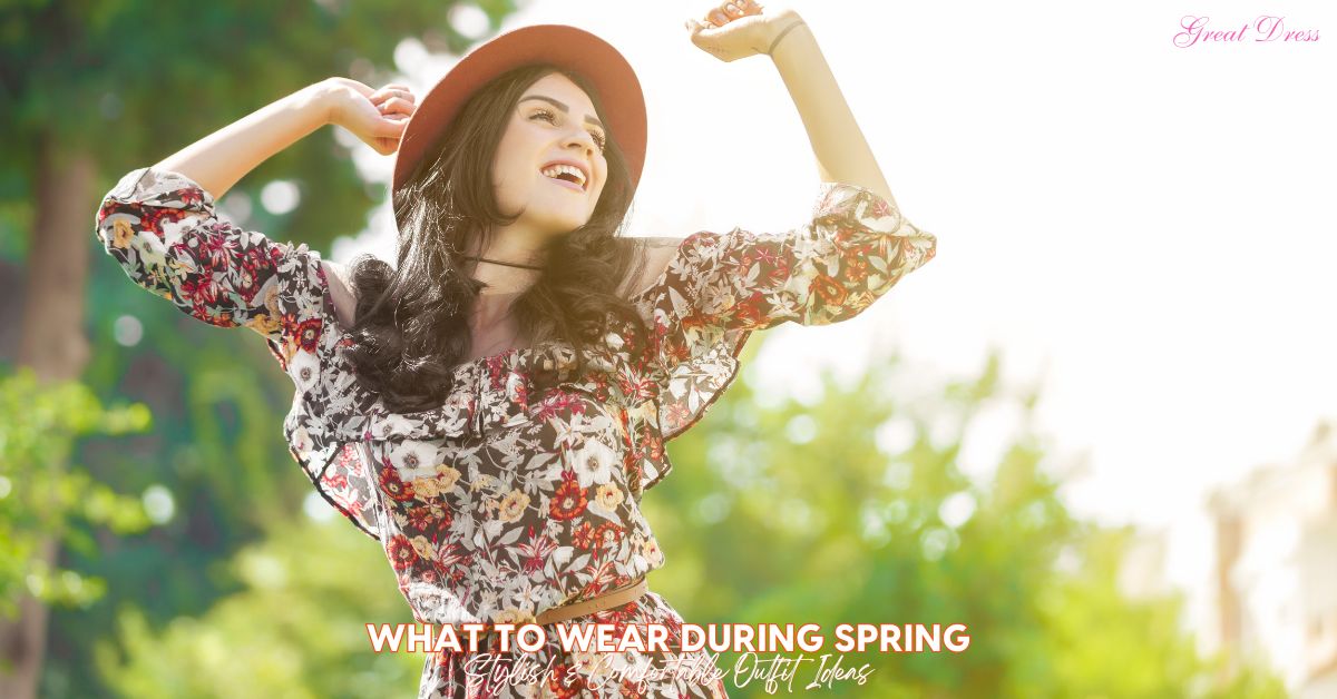What to Wear During Spring—Style and Comfort Guide in 2025