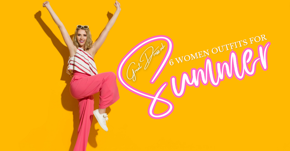 6 Women Outfits for Summer 2023