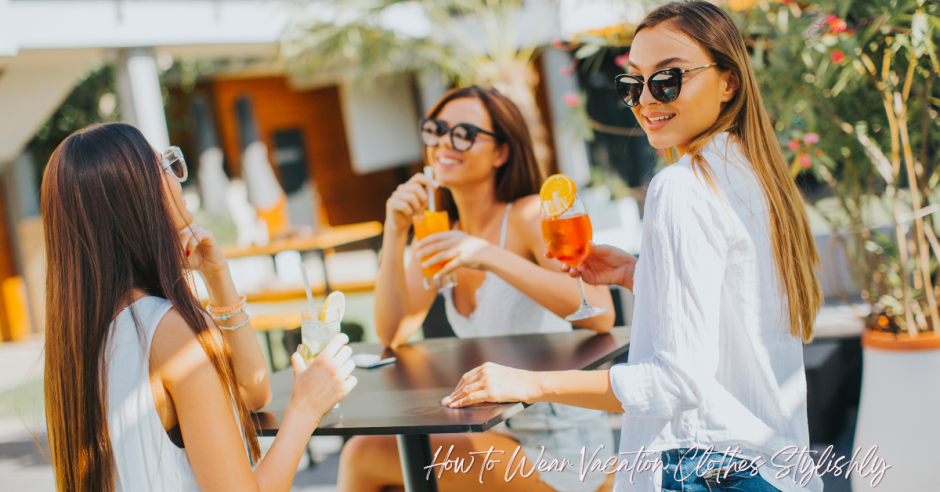 How to Wear Vacation Clothes Stylishly