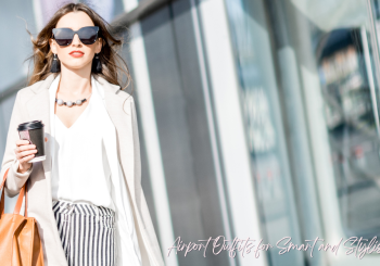Expert Tips for Nailing Your Airport Outfit: Travel Smart and Stylish