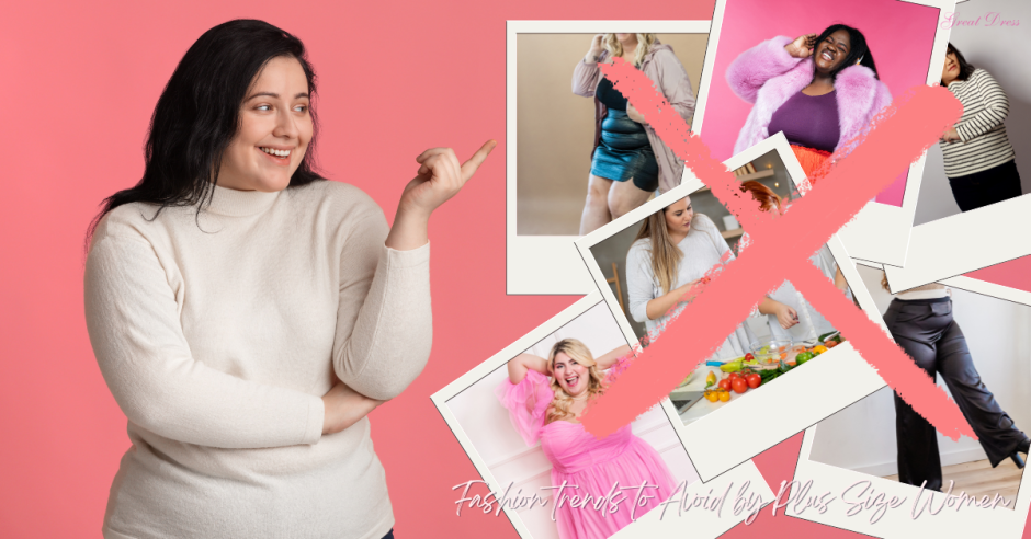 Fashion Trends to Avoid by Plus Size Women: What Works Best for You