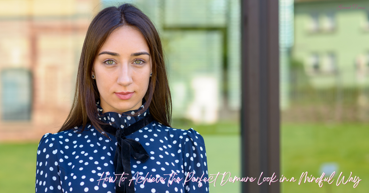 How to Achieve the Perfect Demure Look in a Mindful Way