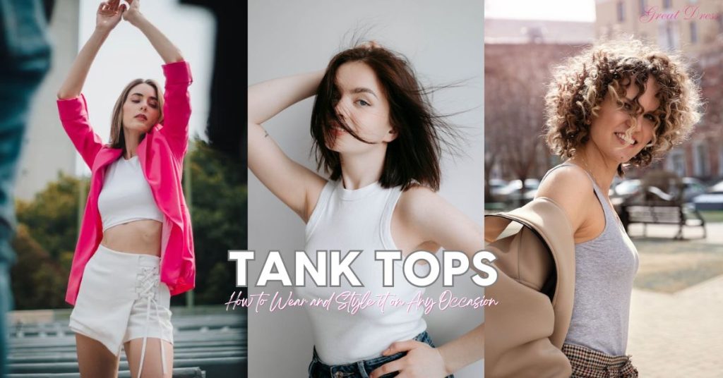 Tank Tops—How to Wear and Style it on Any Occasion